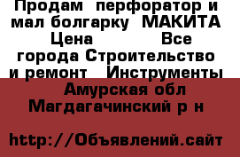 Продам “перфоратор и мал.болгарку“ МАКИТА › Цена ­ 8 000 - Все города Строительство и ремонт » Инструменты   . Амурская обл.,Магдагачинский р-н